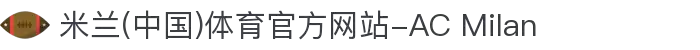 米兰(中国)体育官方网站-AC Milan